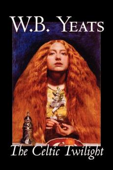 The Celtic Twilight by W.B.Yeats Fiction Fantasy Literary Fairy Tales Folk Tales Legends & Mythology