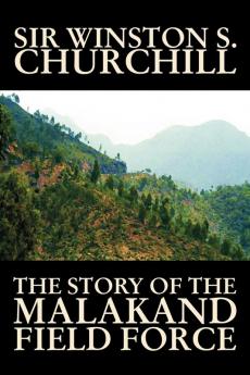 The Story of the Malakand Field Force by Winston S. Churchill World and Miltary History