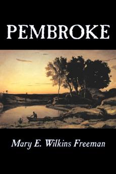 Pembroke by Mary E. Wilkins Freeman Fiction Literary