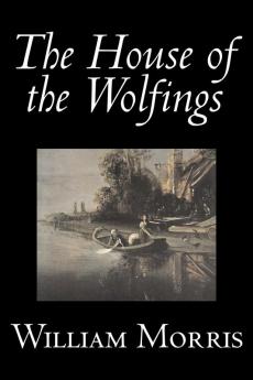 The House of the Wolfings by Wiliam Morris Fiction Fantasy Classics Fairy Tales Folk Tales Legends & Mythology