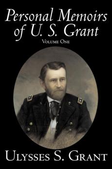 Personal Memoirs of U. S. Grant Volume One: 1