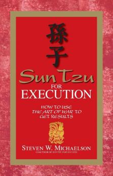 Sun Tzu For Execution: How to Use the Art of War to Get Results