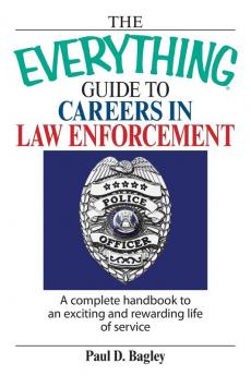 The Everything Guide To Careers In Law Enforcement: A Complete Handbook to an Exciting And Rewarding Life of Service