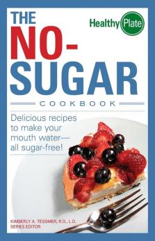 The No-Sugar Cookbook: Delicious Recipes to Make Your Mouth Water...all Sugar Free! (Healthy Plate)