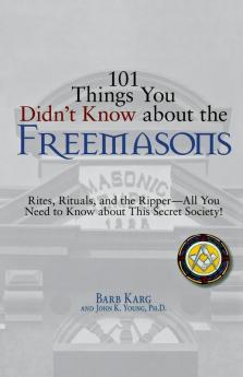101 Things You Didn't Know About The Freemasons: Rites Rituals and the Ripper-All You Need to Know About This Secret Society!