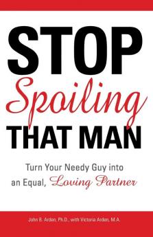 Stop Spoiling That Man!: Turn Your Needy Guy into an Equal Loving Partner