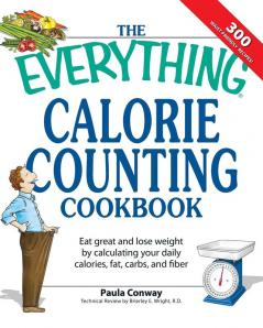 The Everything Calorie Counting Cookbook: Calculate your daily caloric intake--and fat carbs and daily fiber--with these 300 delicious recipes