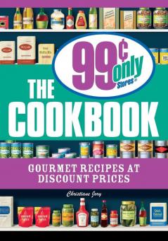 The 99 Cent Only Stores Cookbook: Gourmet Recipes at Discount Prices