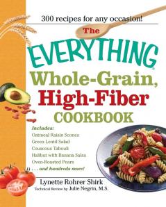 The Everything Whole Grain High Fiber Cookbook: Delicious heart-healthy snacks and meals the whole family will love