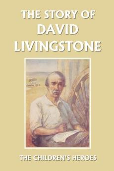 The Story of David Livingstone (Yesterday's Classics) (The Children's Heroes)