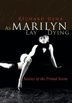 As Marilyn Lay Dying: Stories of the Primal Scene