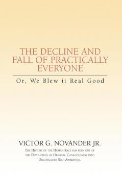 Decline & Fall of Practically Everyone: Or We Blew it Real Good