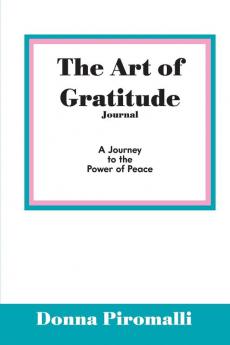 The Art of Gratitude Journal: A Journey to the Power of Peace