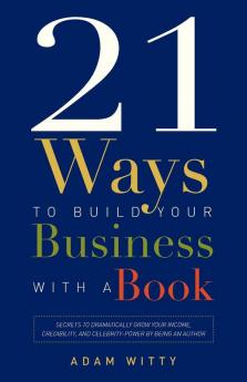 21 Ways To Build Your Business With A Book