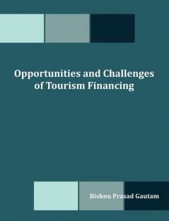 Opportunities and Challenges of Tourism Financing: A Study on Demand and Supply; Status Structure Composition and Effectiveness of Tourism Financing in Nepal