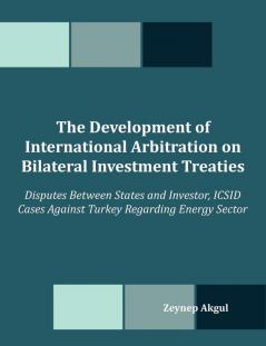 The Development of International Arbitration on Bilateral Investment Treaties: Disputes Between States and Investor ICSID Cases Against Turkey Regard