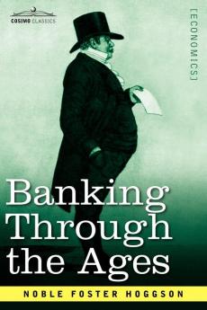 Banking Through the Ages: From the Romans to the Medicis from the Dutch to the Rothschilds