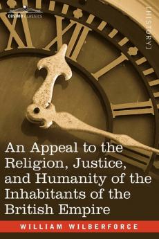 An Appeal to the Religion Justice and Humanity of the Inhabitants of the British Empire