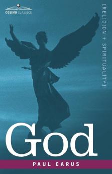 God: An Enquiry Into the Nature of Man's Highest Ideal and a Solution of the Problem from the Standpoint of Science