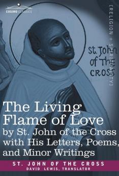 The Living Flame of Love by St. John of the Cross with His Letters Poems and Minor Writings