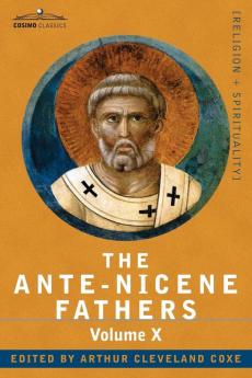 The Ante-nicene Fathers: the Writings of the Fathers Down to A.d. 325: Bibliographic Synopsis; General Index: The Writings of the Fathers Down to A.D. ... X Bibliographic Synopsis; General Index