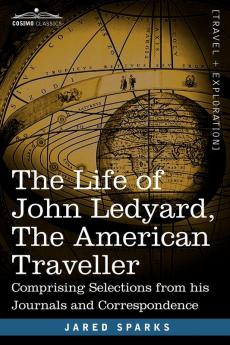 The Life of John Ledyard the American Traveller: Comprising Selections from His Journals and Correspondence