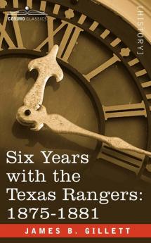 Six Years with the Texas Rangers 1875-1881