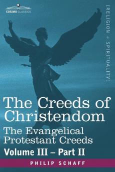 The Creeds of Christendom: The Evangelical Protestant Creeds - Volume III Part II