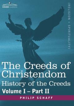 The Creeds of Christendom: History of the Creeds - Volume I Part II