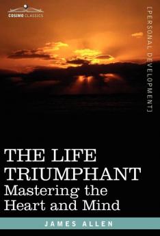 The Life Triumphant: Mastering the Heart and Mind