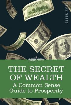 The Secret Of Wealth: A Common Sense Guide to Prosperity