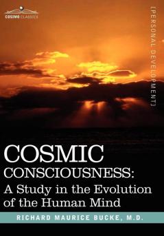 Cosmic Consciousness: A Study in the Evolution of the Human Mind