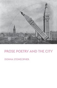 Prose Poetry and the City (Illuminations: A American Poetics)