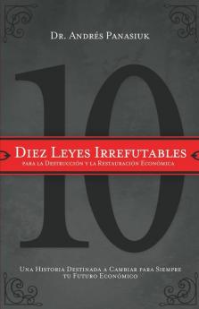 Diez Leyes Irrefutables Para la Destruccion y la Restauracion Economica