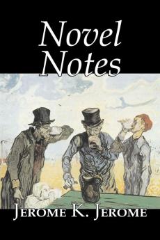 Novel Notes by Jerome K. Jerome Fiction Classics Literary