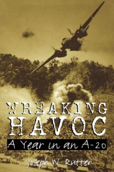 Wreaking Havoc: A Year in an A-20: 91 (Williams-Ford Texas A&M University Military History Series 91)