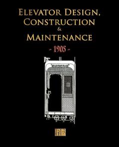 Elevator Design Construction and Maintenance - 1905