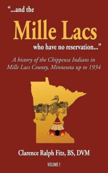 ...and the Mille Lacs who have no reservation...: A history of the Chippewa Indians in Mille Lacs County Minnesota up to 1934 (Volume)