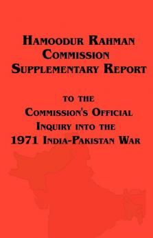 Hamoodur Rahman Commission of Inquiry Into the 1971 India-Pakistan War Supplementary Report