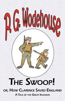 The Swoop! or How Clarence Saved England - From the Manor Wodehouse Collection a selection from the early works of P. G. Wodehouse
