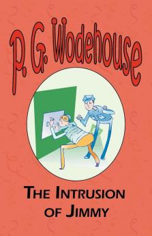 The Intrusion of Jimmy - From the Manor Wodehouse Collection a selection from the early works of P. G. Wodehouse