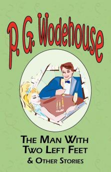 The Man with Two Left Feet & Other Stories - From the Manor Wodehouse Collection a Selection from the Early Works of P. G. Wodehouse