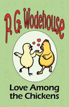Love Among the Chickens - From the Manor Wodehouse Collection a selection from the early works of P. G. Wodehouse