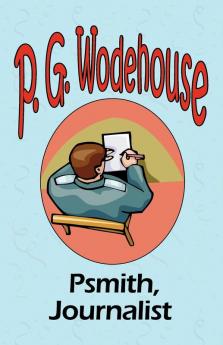 Psmith Journalist - From the Manor Wodehouse Collection a selection from the early works of P. G. Wodehouse