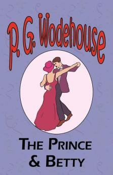 The Prince and Betty - From the Manor Wodehouse Collection a selection from the early works of P. G. Wodehouse