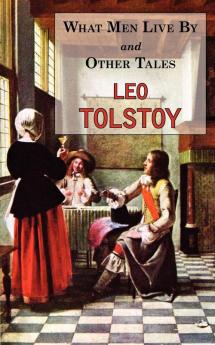 What Men Live By & Other Tales: Stories by Tolstoy