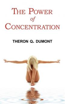 The Power of Concentration - Complete Text of Dumont's Classic