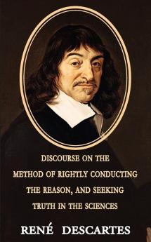 Discourse on the Method of Rightly Conducting the Reason and Seeking Truth in the Sciences