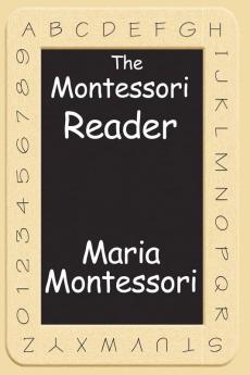 The Montessori Reader: The Montessori Method Dr. Montessori's Own Handbook the Absorbent Mind
