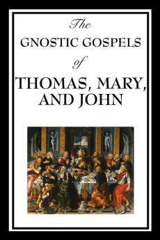 The Gnostic Gospels of Thomas Mary and John